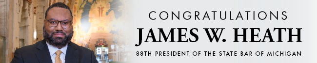 Congratulations James W. Heath - 88th President of the State Bar of Michigan Congratulations James W. Heath - Banner