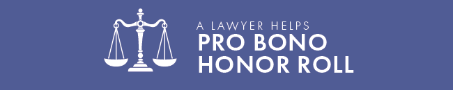 See the full list of 2022 Pro Bono Honor Roll honorees A Lawyer Helps - Pro Bono Honor Roll 2022 Banner