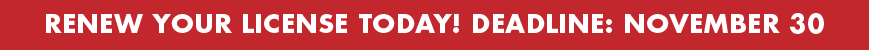Renew your license today! Deadline November 30th Renew your license today! Deadline November 30th