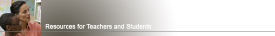 Resources for Teachers & Students Resources for Teachers & Students